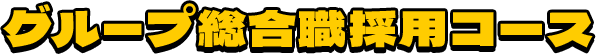 グループ総合職採用コース