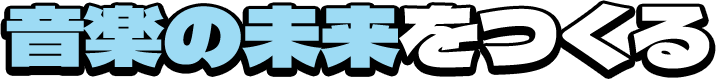 音楽の未来をつくる